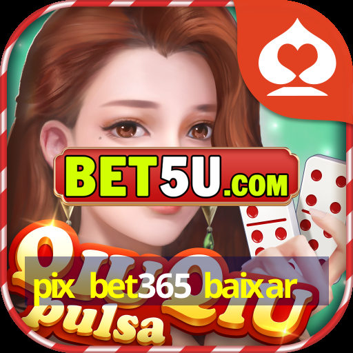 pix bet365 baixar